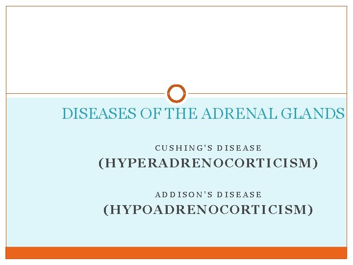 DISEASES OF THE ADRENAL GLANDS CUSHING’S DISEASE (HY PER AD RENOCOR TICISM) ADDISON’S DISEASE