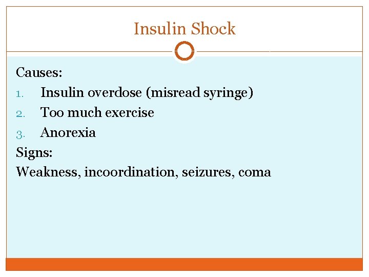 Insulin Shock Causes: 1. Insulin overdose (misread syringe) 2. Too much exercise 3. Anorexia