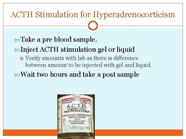 ACTH Stimulation for Hyperadrenocorticism Take a pre blood sample. Inject ACTH stimulation gel or