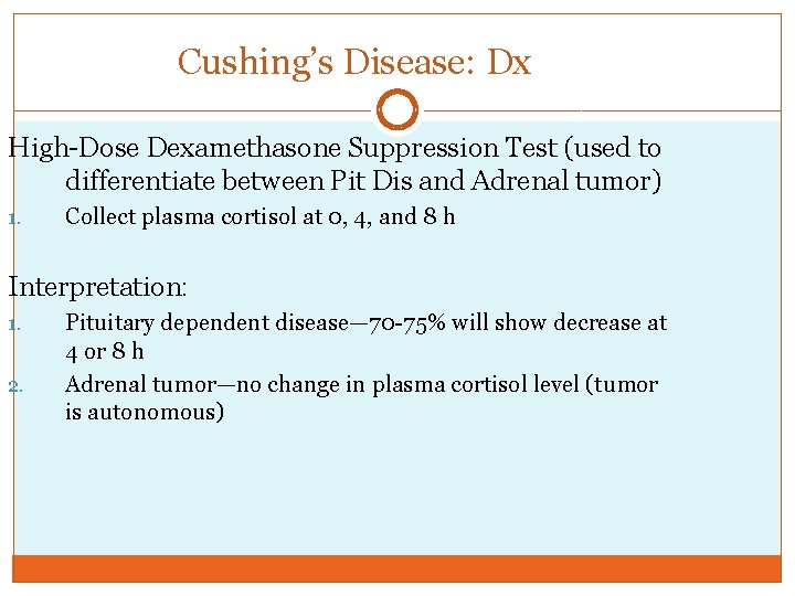 Cushing’s Disease: Dx High-Dose Dexamethasone Suppression Test (used to differentiate between Pit Dis and
