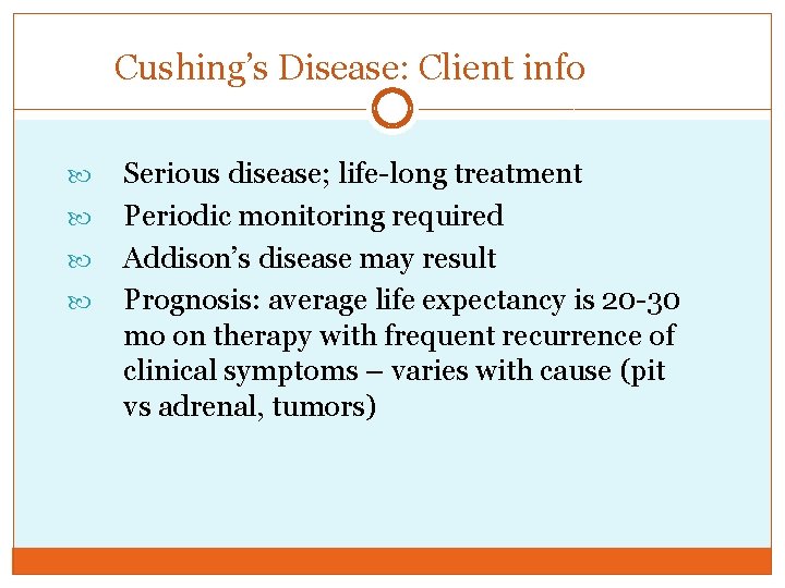 Cushing’s Disease: Client info Serious disease; life-long treatment Periodic monitoring required Addison’s disease may