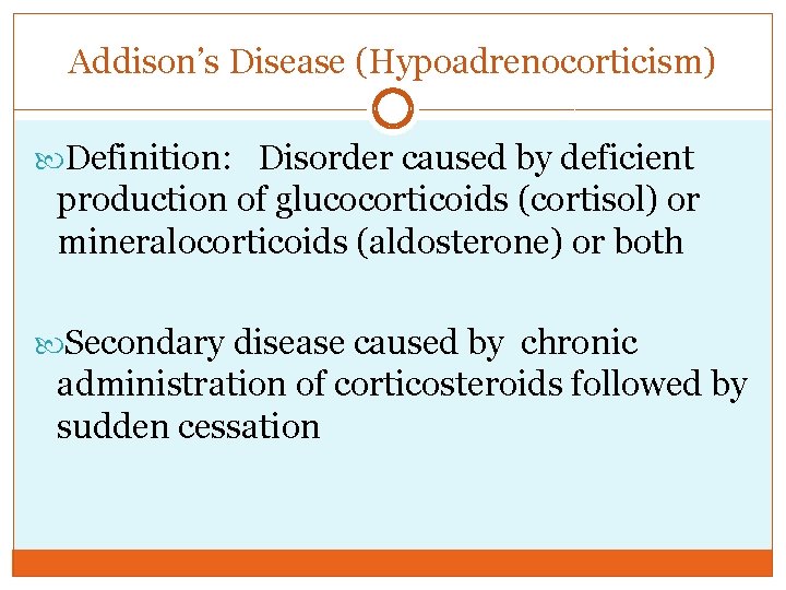 Addison’s Disease (Hypoadrenocorticism) Definition: Disorder caused by deficient production of glucocorticoids (cortisol) or mineralocorticoids