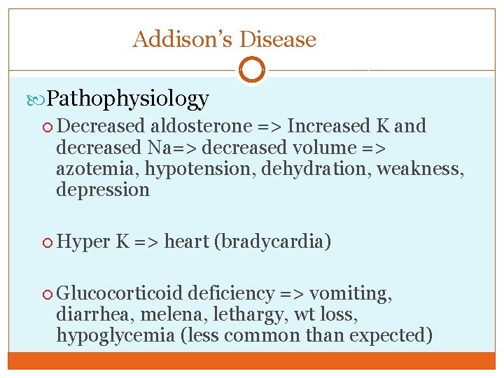 Addison’s Disease Pathophysiology Decreased aldosterone => Increased K and decreased Na=> decreased volume =>