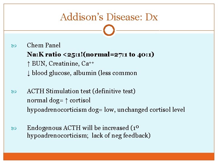 Addison’s Disease: Dx Chem Panel Na: K ratio <25: 1!(normal=27: 1 to 40: 1)