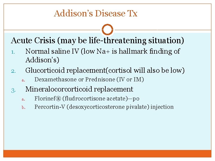 Addison’s Disease Tx Acute Crisis (may be life-threatening situation) Normal saline IV (low Na+