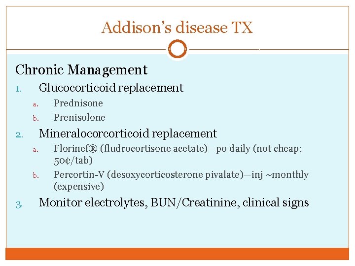 Addison’s disease TX Chronic Management Glucocorticoid replacement 1. a. b. Mineralocorcorticoid replacement 2. a.