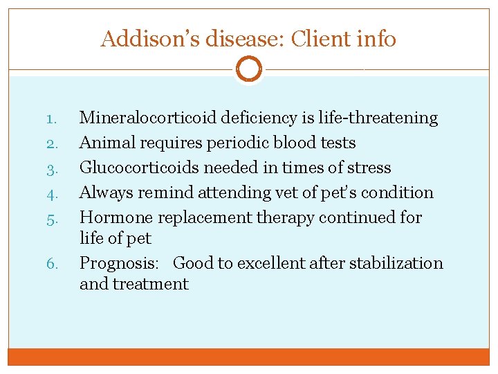 Addison’s disease: Client info 1. 2. 3. 4. 5. 6. Mineralocorticoid deficiency is life-threatening