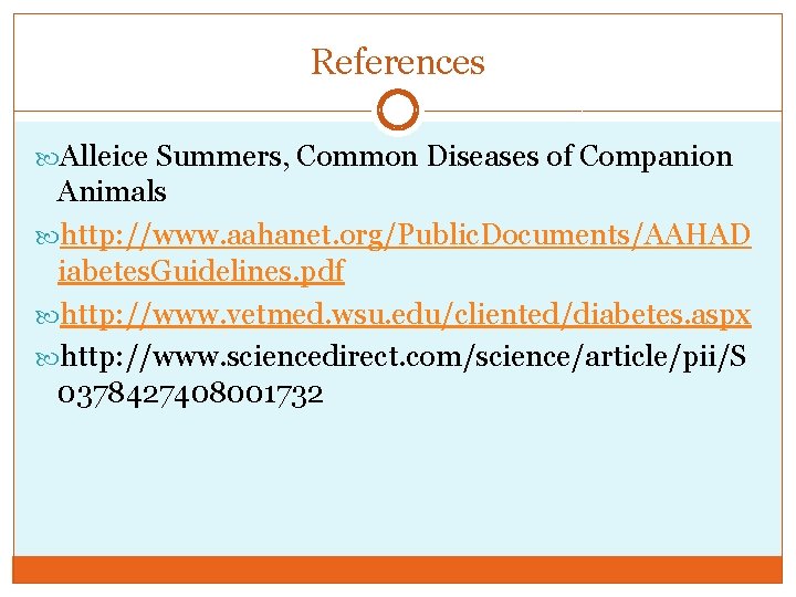 References Alleice Summers, Common Diseases of Companion Animals http: //www. aahanet. org/Public. Documents/AAHAD iabetes.