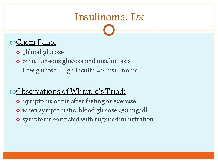 Insulinoma: Dx Chem Panel ↓blood glucose Simultaneous glucose and insulin tests Low glucose, High