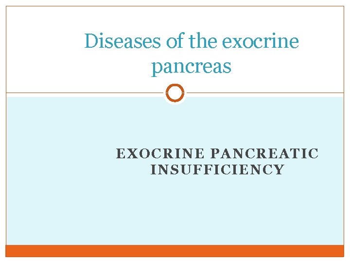 Diseases of the exocrine pancreas EXOCRINE PANCREATIC INSUFFICIENCY 