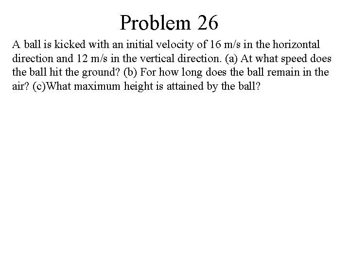 Problem 26 A ball is kicked with an initial velocity of 16 m/s in