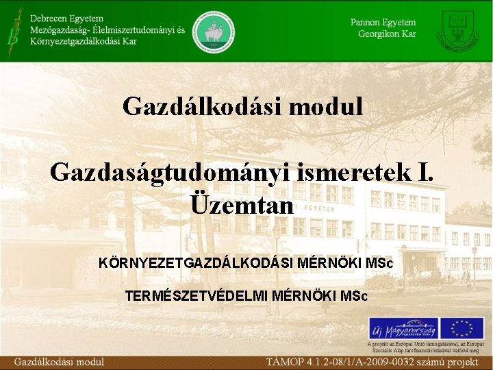 Gazdálkodási modul Gazdaságtudományi ismeretek I. Üzemtan KÖRNYEZETGAZDÁLKODÁSI MÉRNÖKI MSc TERMÉSZETVÉDELMI MÉRNÖKI MSc 