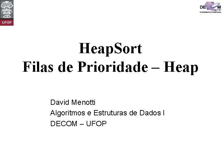 Heap. Sort Filas de Prioridade – Heap David Menotti Algoritmos e Estruturas de Dados