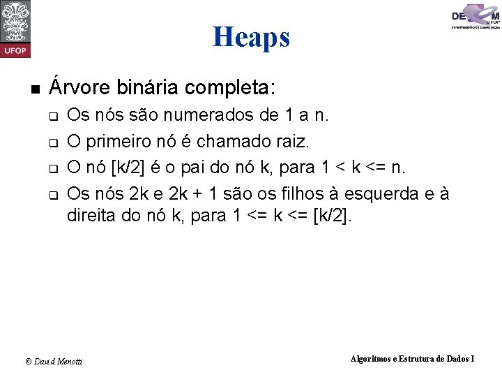 Heaps n Árvore binária completa: q q Os nós são numerados de 1 a