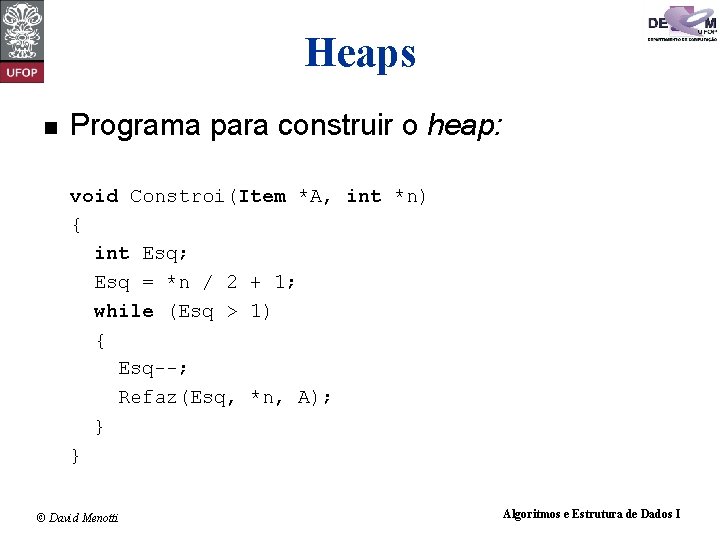 Heaps n Programa para construir o heap: void Constroi(Item *A, int *n) { int