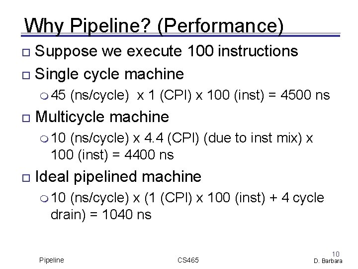 Why Pipeline? (Performance) Suppose we execute 100 instructions Single cycle machine 45 (ns/cycle) x