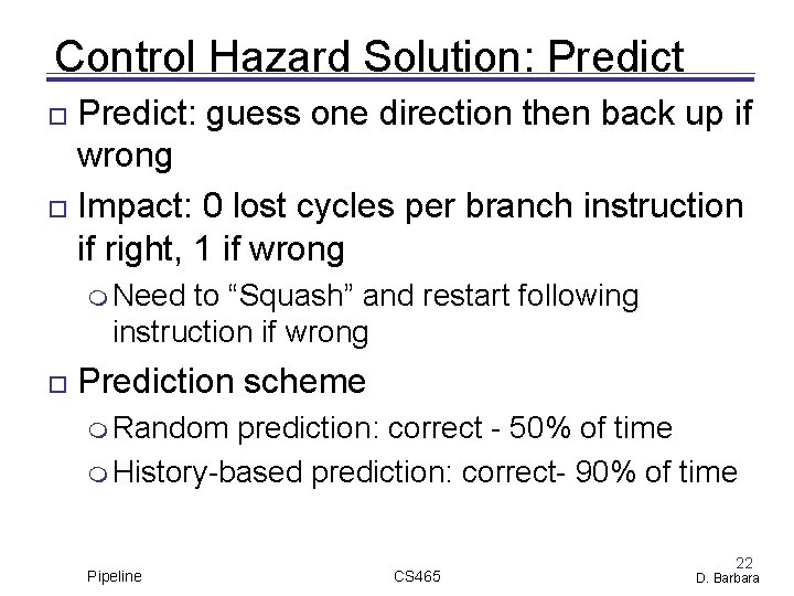 Control Hazard Solution: Predict: guess one direction then back up if wrong Impact: 0