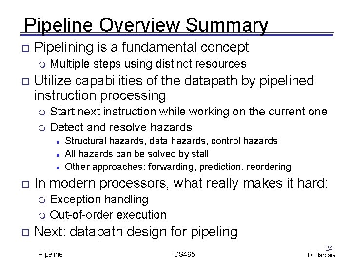 Pipeline Overview Summary Pipelining is a fundamental concept Multiple steps using distinct resources Utilize