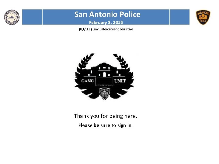 San Antonio Police February 3, 2015 (U//LES) Law Enforcement Sensitive Thank you for being