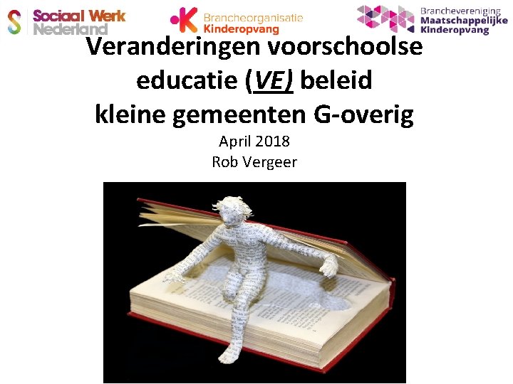 Veranderingen voorschoolse educatie (VE) beleid kleine gemeenten G-overig April 2018 Rob Vergeer 