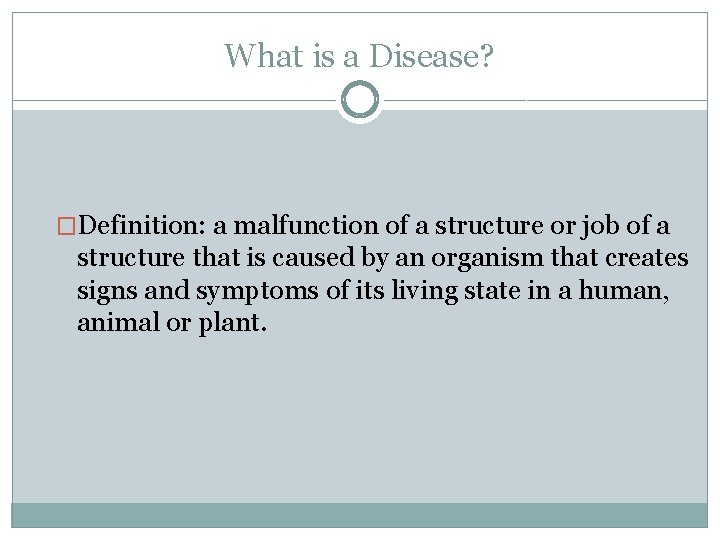 What is a Disease? �Definition: a malfunction of a structure or job of a