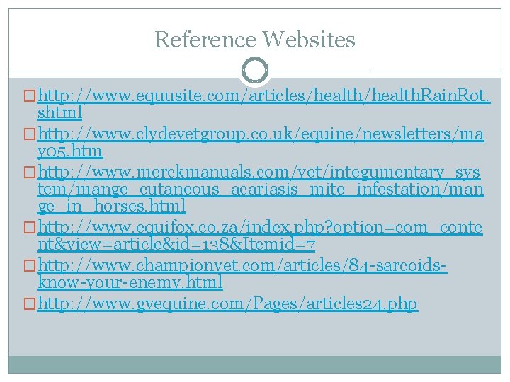 Reference Websites �http: //www. equusite. com/articles/health. Rain. Rot. shtml �http: //www. clydevetgroup. co. uk/equine/newsletters/ma