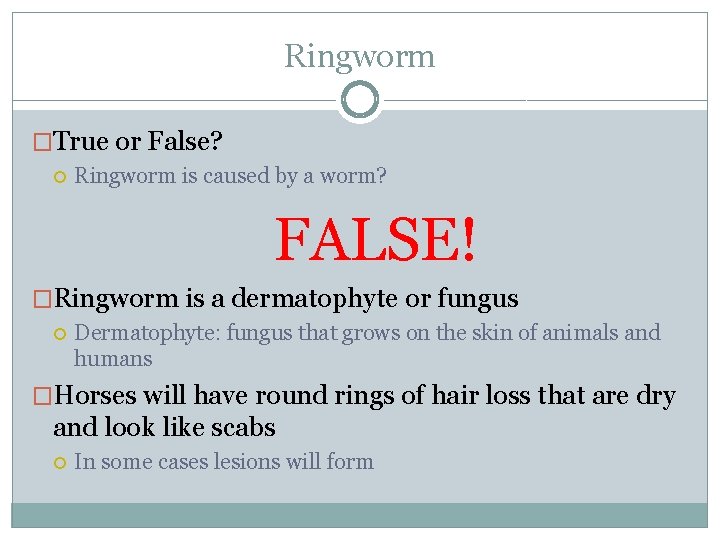 Ringworm �True or False? Ringworm is caused by a worm? FALSE! �Ringworm is a
