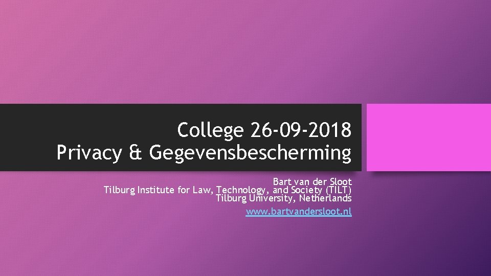 College 26 -09 -2018 Privacy & Gegevensbescherming Bart van der Sloot Tilburg Institute for