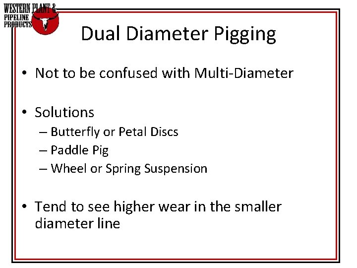 Dual Diameter Pigging • Not to be confused with Multi-Diameter • Solutions – Butterfly Dual Diameter Pigging • Not to be confused with Multi-Diameter • Solutions – Butterfly