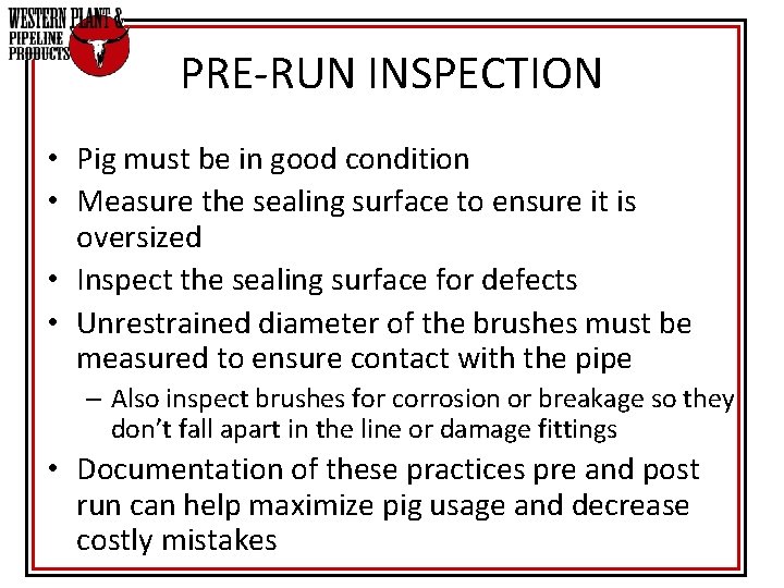PRE-RUN INSPECTION • Pig must be in good condition • Measure the sealing surface PRE-RUN INSPECTION • Pig must be in good condition • Measure the sealing surface