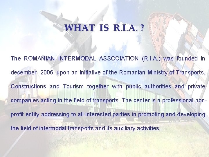 WHAT IS R. I. A. ? The ROMANIAN INTERMODAL ASSOCIATION (R. I. A. )