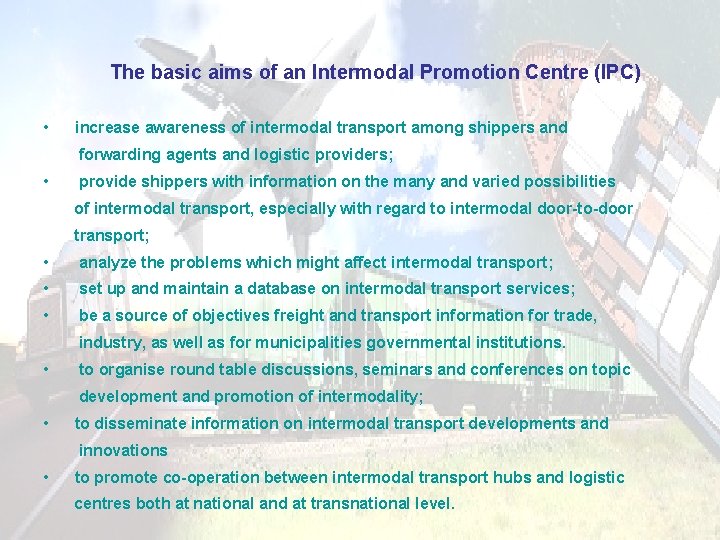  The basic aims of an Intermodal Promotion Centre (IPC) • increase awareness of