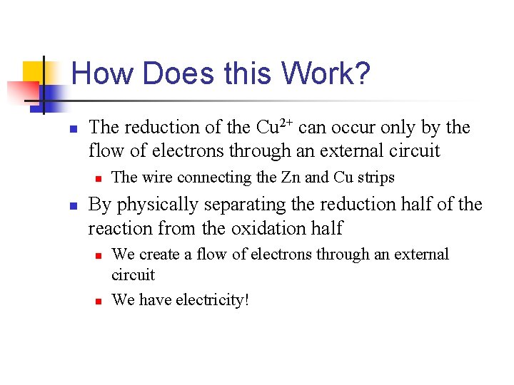 How Does this Work? n The reduction of the Cu 2+ can occur only