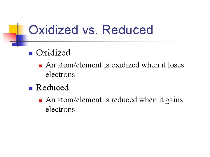 Oxidized vs. Reduced n Oxidized n n An atom/element is oxidized when it loses