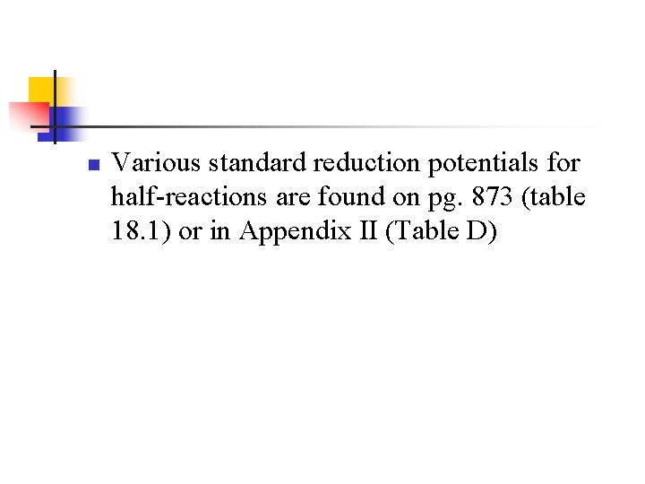 n Various standard reduction potentials for half-reactions are found on pg. 873 (table 18.