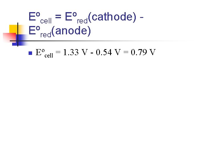 Eºcell = Eºred(cathode) Eºred(anode) n Eºcell = 1. 33 V - 0. 54 V