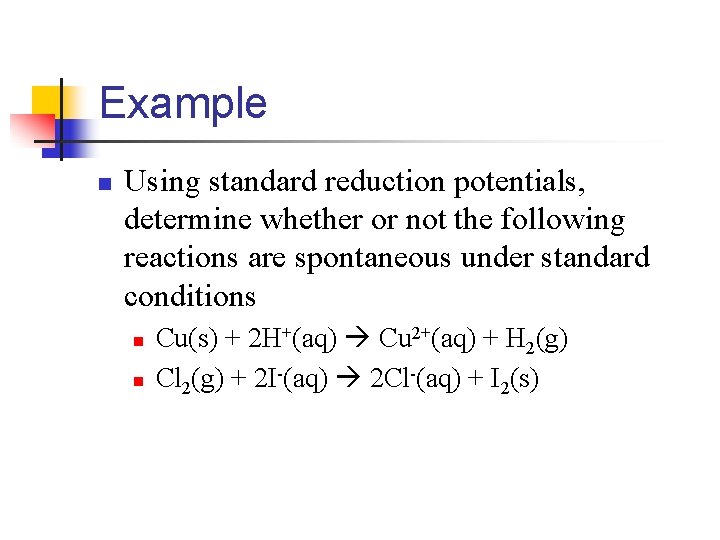 Example n Using standard reduction potentials, determine whether or not the following reactions are