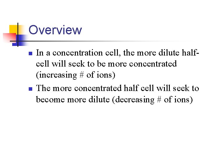 Overview n n In a concentration cell, the more dilute halfcell will seek to