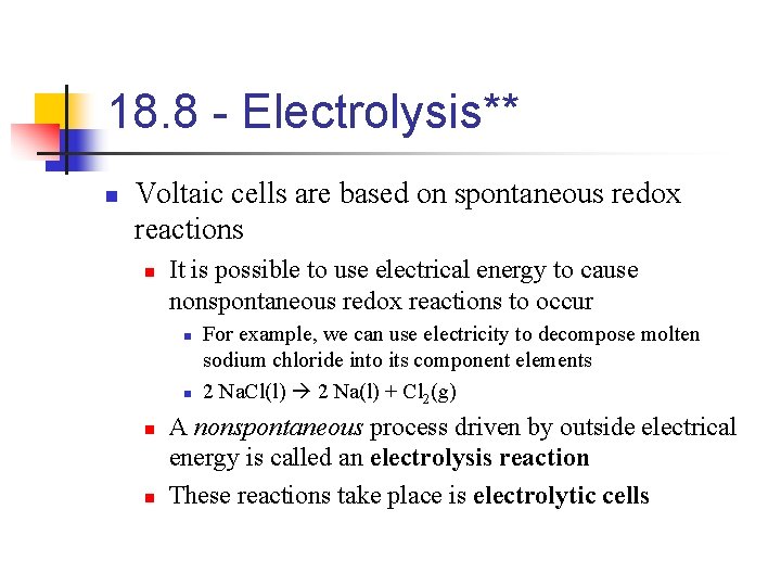 18. 8 - Electrolysis** n Voltaic cells are based on spontaneous redox reactions n