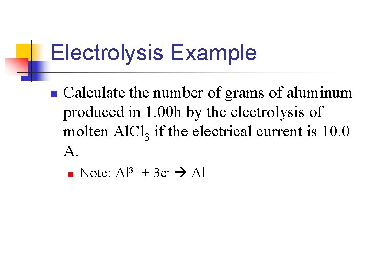 Electrolysis Example n Calculate the number of grams of aluminum produced in 1. 00