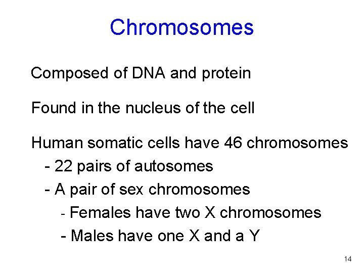 Chromosomes Composed of DNA and protein Found in the nucleus of the cell Human