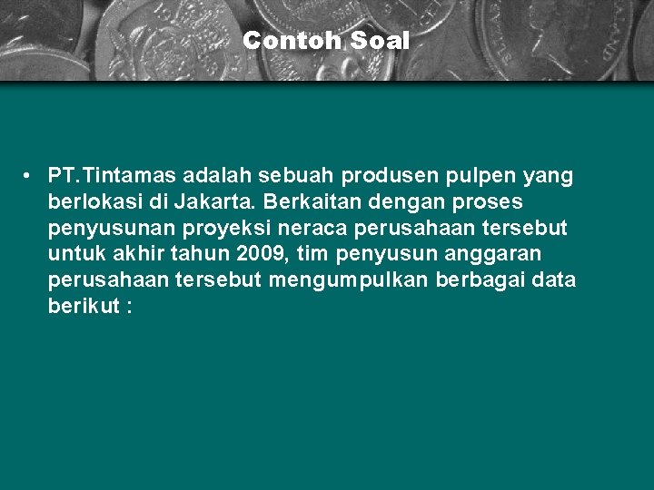 Contoh Soal • PT. Tintamas adalah sebuah produsen pulpen yang berlokasi di Jakarta. Berkaitan