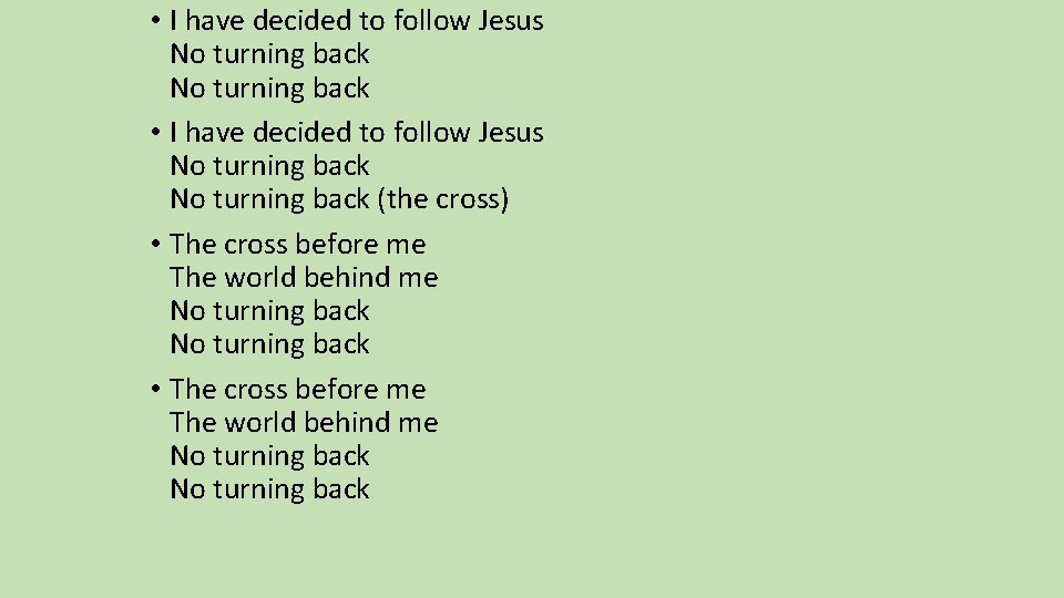  • I have decided to follow Jesus No turning back (the cross) •