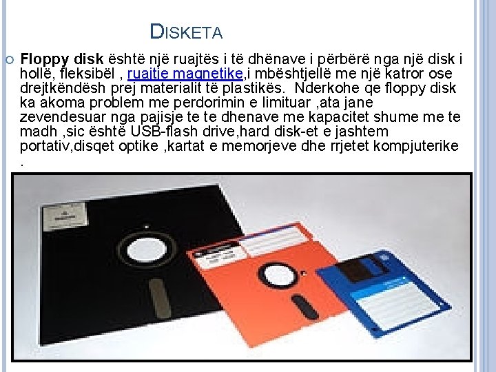 DISKETA Floppy disk është një ruajtës i të dhënave i përbërë nga një disk DISKETA Floppy disk është një ruajtës i të dhënave i përbërë nga një disk