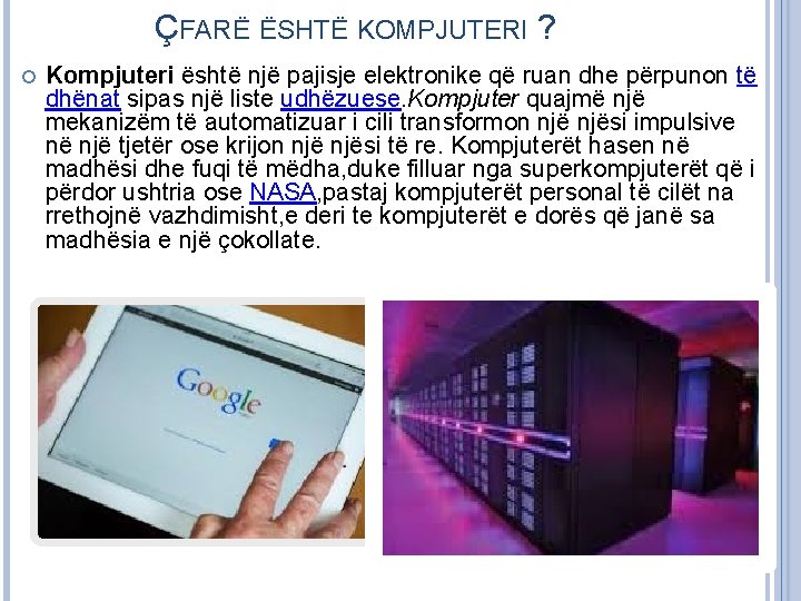 ÇFARË ËSHTË KOMPJUTERI ? Kompjuteri është një pajisje elektronike që ruan dhe përpunon të ÇFARË ËSHTË KOMPJUTERI ? Kompjuteri është një pajisje elektronike që ruan dhe përpunon të