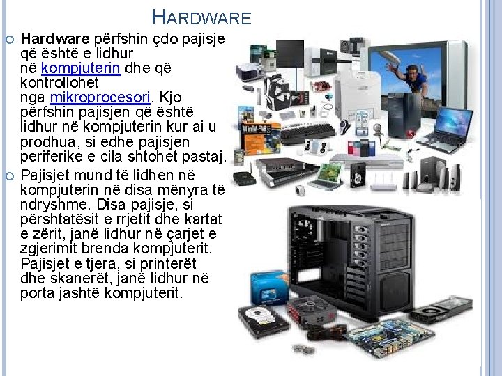 HARDWARE Hardware përfshin çdo pajisje që është e lidhur në kompjuterin dhe që kontrollohet