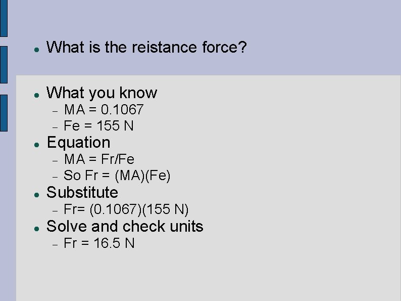  What is the reistance force? What you know Equation MA = Fr/Fe So