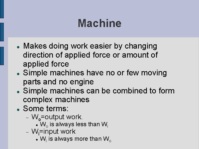 Machine Makes doing work easier by changing direction of applied force or amount of