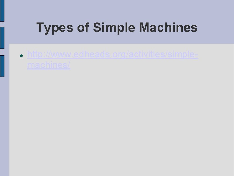 Types of Simple Machines http: //www. edheads. org/activities/simplemachines/ 