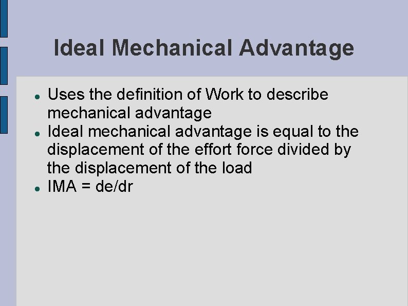 Ideal Mechanical Advantage Uses the definition of Work to describe mechanical advantage Ideal mechanical